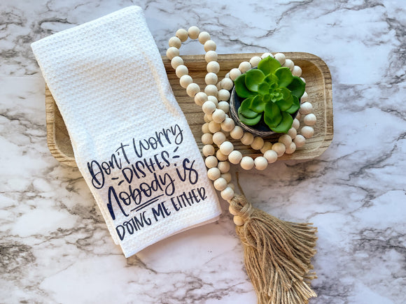 Don’t Worry Dishes Nobody is Doing Me Either Waffle Weave Dish Towel